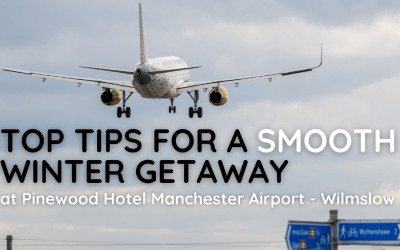 Top Tips for a Smooth Winter Getaway at Pinewood Hotel Manchester Airport-Wilmslow
